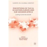 Perceptions of the EU in Eastern Europe and Sub-Saharan Africa Looking in from the Outside