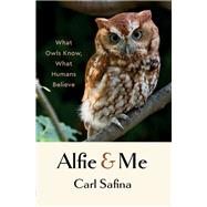 Alfie and Me What Owls Know, What Humans Believe