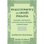Buffoonery in Irish Drama: Staging Twentieth-century Post-colonial Stereotypes,9781433105463