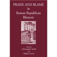 Praise and Blame in Roman Republican Rhetoric