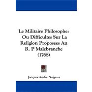 Militaire Philosophe : Ou Difficultes Sur la Religion Proposees Au R. P Malebranche (1768)