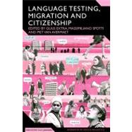 Language Testing, Migration and Citizenship Cross-National Perspectives on Integration Regimes