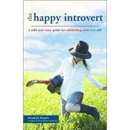 The Happy Introvert A Wild and Crazy Guide to Celebrating Your True Self