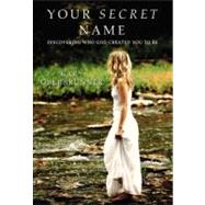 Your Secret Name : Discovering Who God Created You to Be