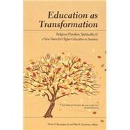 Education as Transformation : Religious Pluralism, Spirituality, and a New Vision for Higher Education in America