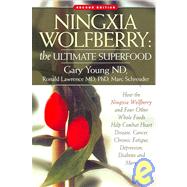 Ningxia Wolfberry: Ultimate Superfood: How the Ningxia Wolfberry And Four Other Foods Help Combat Heart Disease, Cancer, Chronic Fatigue, Depression, Diabetes And More