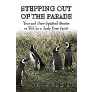 Stepping Out of the Parade: True And Free-spirited Stories As Told by a Truly Free Spirit
