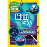 Ultimate Explorer Field Guide: Night Sky Find Adventure! Go Outside! Have Fun! Be a Backyard Stargazer!
