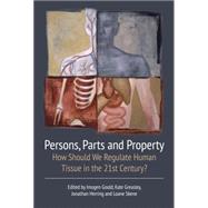 Persons, Parts and Property How Should We Regulate Human Tissue in the 21st Century?