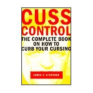 Cuss Control : The Complete Book on How to Curb Your Cursing