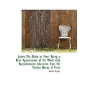 James Vila Blake As Poet: Being a Brief Appreciation of His Work With Representative Selections from His Various Books of Verse