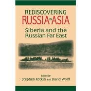 Rediscovering Russia in Asia: Siberia and the Russian Far East: Siberia and the Russian Far East