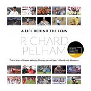 A Life Behind the Lens Thirty Years of Award Winning Photography from Sport's Most Iconic Moments