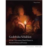 Godefridus Schalcken A Late 17th-century Dutch Painter in Pursuit of Fame and Fortune