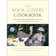 The Book Lover's Cookbook Recipes Inspired by Celebrated Works of Literature, and the Passages That Feature Them