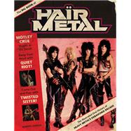 The Big Book of Hair Metal The Illustrated Oral History of Heavy Metal's Debauched Decade