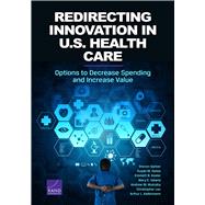 Redirecting Innovation in U.S. Health Care Options to Decrease Spending and Increase Value