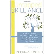 Untapped Brilliance : How to Reach Your Full Potential As an Adult with Attention Deficit Disorder
