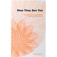 How They See You: Essential Communication Skills for Health Care Professionals