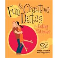 Fun & Creative Dates for Dating Couples : 52 Ways to Have Fun Together