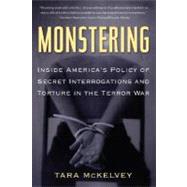 Monstering Inside America's Policy of Secret Interrogations and Torture in the Terror War