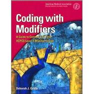 Coding with Modifiers : A Guide to Correct CPT and HCPCS Level II Modifier Usage