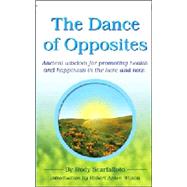 The Dance Of Opposites: Ancient Wisdon For Promoting Health And Happiness In The Here And Now