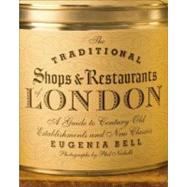 Traditional Shops and Restaurants of London : A Guide to Century-Old Establishments and New Classics
