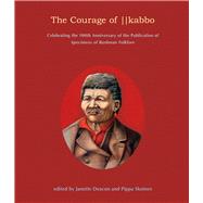 The Courage of ¦¦kabbo Celebrating the 100th Anniversary of the Publication of Specimens of Bushman Folklore