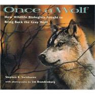 Once a Wolf : How Wildlife Biologists Brought Back the Gray Wolf