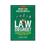 What Can You Do with a Law Degree? : A Lawyer's Guide to Career Alternatives Inside, Outside and Around the Law