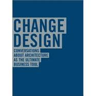 Change Design : Conversations about Architecture As the Ultimate Business Tool