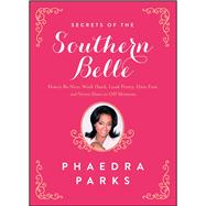 Secrets of the Southern Belle How to Be Nice, Work Hard, Look Pretty, Have Fun, and Never Have an Off Moment