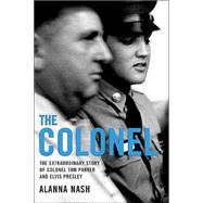 The Colonel; The Extraordinary Story of Colonel Tom Parker and Elvis Presley