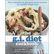 G.I. Diet Cookbook, The More Than 100 Low Glycemic-Index Recipes for Healthy Weight Loss
