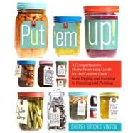 Put 'em Up! A Comprehensive Home Preserving Guide for the Creative Cook, from Drying and Freezing to Canning and Pickling