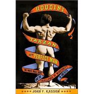 Houdini, Tarzan, and the Perfect Man The White Male Body and the Challenge of Modernity in America