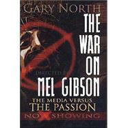 The War on Mel Gibson: The Media Vs. the Passion