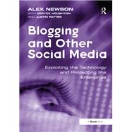 Blogging and Other Social Media: Exploiting the Technology and Protecting the Enterprise