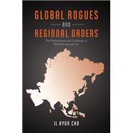 Global Rogues and Regional Orders The Multidimensional Challenge of North Korea and Iran