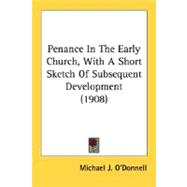 Penance In The Early Church, With A Short Sketch Of Subsequent Development