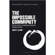 The Impossible Community Realizing Communitarian Anarchism