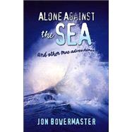 Alone Against the Sea : And Other True Adventures