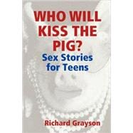 Who Will Kiss the Pig?: Sex Stories for Teens