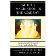 Faithful Imagination in the Academy Explorations in Religious Belief and Scholarship