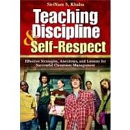 Teaching Discipline and Self-Respect : Effective Strategies, Anecdotes, and Lessons for Successful Classroom Management