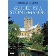 Guided by a Stonemason Exploring the Cathedrals, Abbeys and Churches of Britain