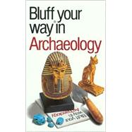 The Bluffer's Guide® to Archaeology; Bluff Your Way® in Archaeology
