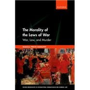 The Morality of the Laws of War War, Law, and Murder