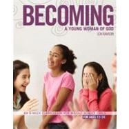 Becoming a Young Woman of God : An 8-Week Curriculum for Middle School Girls